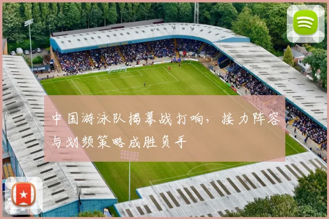 中国游泳队揭幕战打响，接力阵容与划频策略成胜负手