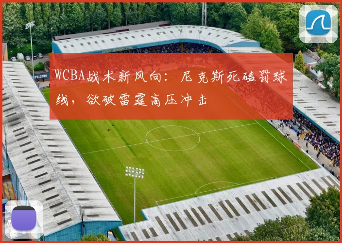 WCBA战术新风向：尼克斯死磕罚球线，欲破雷霆高压冲击