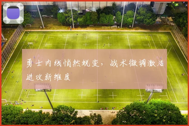 勇士内线悄然蜕变，战术微调激活进攻新维度